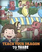 Teach Your Dragon to Share: A Dragon Book to Teach Kids how to Share. A Cute Story to Help Children Understand Sharing and Teamwork. (my Dragon Books) 
