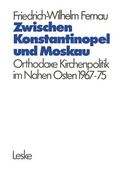 zwischen konstantinopel und moskau: orthodoxe kirchenpolitik im nahen osten 1967 1975 (en Alemán)