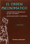 El Orden Psicosomatico: Los Movimientos Individuales de Vida y de Muerte, Desorganizaciones y Regresiones