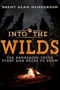 Into the Wilds: The Dangerous Truth Every Man Needs to Know (en Inglés)