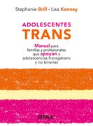 Adolescentes Trans: Manual Para Familias Y Profesionales Que Apoyan a Adolescencias Transgénero Y No Binarias