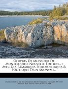 Oeuvres De Monsieur De Montesquieu: Nouvelle Édition...: Avec Des Remarques Philosophiques & Politiques D'un Anonyme... (en Francés)