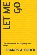 Let me go: The unraveled secrets to getting over things (en Inglés)