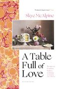A Table Full of Love: Recipes to Comfort, Seduce, Celebrate & Everything Else in Between (en Inglés)