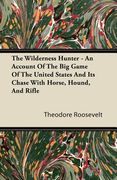 the wilderness hunter - an account of the big game of the united states and its chase with horse, hound, and rifle
