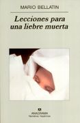Lecciones Para una Liebre Muerta - Mario Bellatin - Anagrama