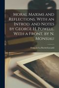 Moral Maxims and Reflections. With an Introd. and Notes by George H. Powell. With a Front. by N. Monsiau (en Inglés)