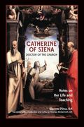 Catherine of Siena, Doctor of the Church: Notes on her Life and Teaching. (en Inglés)