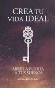 Crea tu vida ideal: Abre la puerta a tus sueños