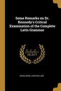 Some Remarks on Dr. Kennedy's Critical Examination of the Complete Latin Grammar (en Inglés)