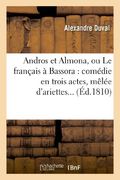 Andros Et Almona, Ou Le Francais a Bassora: Comedie En Trois Actes, Melee D'Ariettes... (Arts) (French Edition)