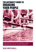 The Authority Guide to Engaging Your People: Raise staff performance and wellbeing, increase profitability and improve customer satisfaction (The Authority Guides)
