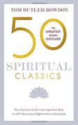 50 Spiritual Classics, Second Edition: Your shortcut to the most important ideas on self-discovery, enlightenment, and purpose