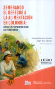 SEMBRANDO EL DERECHO A LA ALIMENTACION EN COLOMBIA: AVANCES Y PROPUESTAS DESDE LOS TERRITORIOS