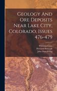 Geology And Ore Deposits Near Lake City, Colorado, Issues 476-479 (en Inglés)