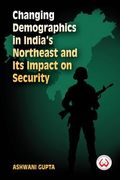 Changing Demographics in India's Northeast and Its Impact on Security (en Inglés)