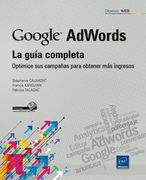 Google Adwords. La Guia Completa. Optimice sus Campa¥As Para