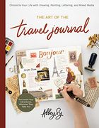 The art of the Travel Journal: Chronicle Your Life With Drawing, Painting, Lettering, and Mixed Media - Document Your Adventures, Wherever They Take you (en Inglés)