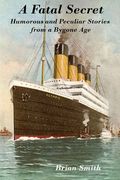 A Fatal Secret: Humorous and Peculiar Stories from a Bygone Age (en Inglés)