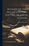 Runner of the Mountain Tops the Life of Louis Agassiz