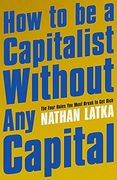 How to be a Capitalist Without any Capital: The Four Rules you Must Break to get Rich (en Inglés)