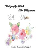 Calligraphy For Beginners Practice Handwriting Notepad: Calligraphy & Hand Lettering for Beginners workbook with practicing lined, dot guid pages for (en Inglés)