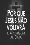 Por Que Jesus Não Voltará E a Origem de Deus (en Portugués)