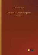 Glimpses of Unfamiliar Japan: Volume 1