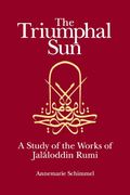 the triumphal sun,a study of the works of jalaloddinn rumi