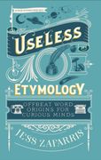Useless Etymology: Offbeat Word Origins for Curious Minds (en Inglés)