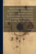 Apollonii Pergaei de Sectione Rationis Libri duo ex Arabico Msto Latine Versi. Accedunt Ejusdem de Sectione Spatii Libri duo Restituti (en Inglés)