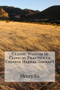 Classic Wisdom in Clinical Practice of Chinese Herbal Therapy (en Inglés)