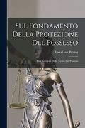 Sul Fondamento Della Protezione del Possesso: Una Revisione Della Teoria del Possesso (en Italiano)