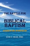 The Battle for Biblical Baptism: An Exegesis of Spirit and Water Baptism (1) (en Inglés)