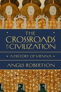 The Crossroads of Civilization: A History of Vienna (en Inglés)
