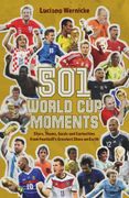 501 World Cup Moments. Stars, Teams, Goals and Curiosities from Football's Greatest Show on Earth