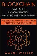 Blockchain: Praktische Anwendungen, Praktisches Verständnis: Wie Blockchain in Ihrer Welt Eingesetzt Werden Kann (en Alemán)