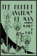 The Occult Anatomy of Man: To Which is Added a Treatise on Occult Masonry (en Inglés)