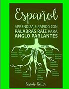 Espanol: Aprendizaje Rapido con Palabras Raiz Para Anglo Parlantes: Mejore su Vocabulario en Español con Raíces Latinas y Griegas. Aprenda una Raíz Para Aprender Muchas Palabras en Español.