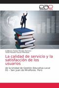 La Calidad de Servicio y la Satisfacción de los Usuarios: De la Unidad de Gestión Educativa Local 01 – san Juan de Miraflores. Perú