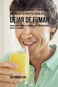 91 Recetas de Comidas y Jugos Para Controlar su Apetito Luego de Dejar de Fumar: Comidas Inteligentes y Llenadoras que Complementarán una Dieta Saludable (in Spanish)