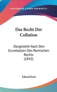 Das Recht Der Collation: Dargestellt Nach Den Grundsatzen Des Romischen Rechts (1842) (en Alemán)