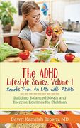 The ADHD Lifestyle Series, Volume 1: Secrets from an MD with Adhd: Building Balanced Meals and Exercise Routines for Children