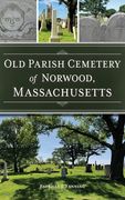 Old Parish Cemetery of Norwood, Massachusetts (en Inglés)