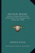 arthur atkins: extracts from the letters with notes on painting and landscape (1908) (en Inglés)