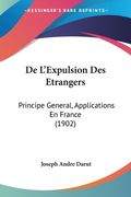 De L'Expulsion Des Etrangers: Principe General, Applications En France (1902) (en Francés)