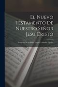 El Nuevo Testamento de Nuestro Señor Jesu Cristo: Traducido de la Biblia Vulgata Latina en Español