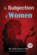 The Subjection Of Women (en Inglés)