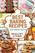 Best Baking Recipes: Baking Recipes - Baking Methods - Baking Cookbooks - Baking Bread - Baking Desserts - Baking Cookbook - Baking - Bakin (en Inglés)