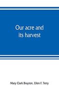 Our Acre and its Harvest. Historical Sketch of the Soldiers' aid Society of Northern Ohio